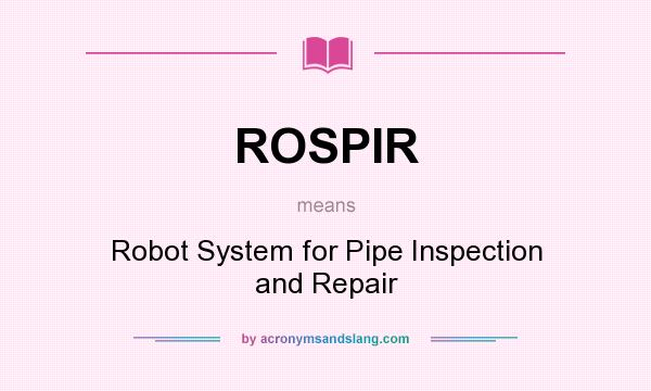 What does ROSPIR mean? It stands for Robot System for Pipe Inspection and Repair