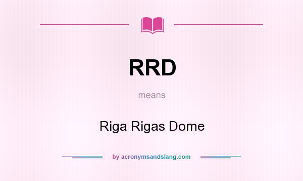 What does RRD mean? It stands for Riga Rigas Dome