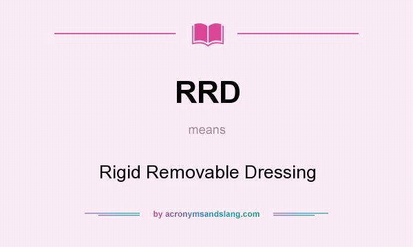What does RRD mean? It stands for Rigid Removable Dressing