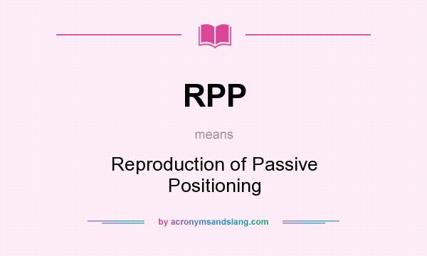What does RPP mean? It stands for Reproduction of Passive Positioning