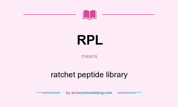 What does RPL mean? It stands for ratchet peptide library