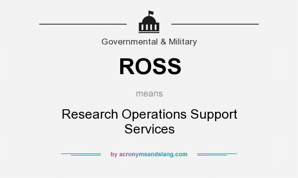 What does ROSS mean? It stands for Research Operations Support Services