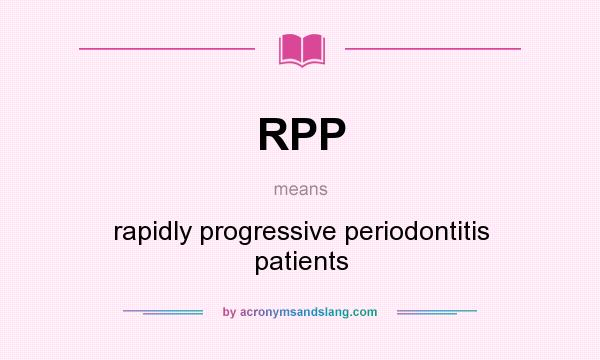 What does RPP mean? It stands for rapidly progressive periodontitis patients
