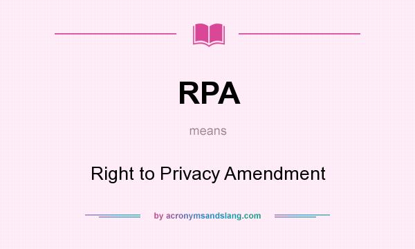 What does RPA mean? It stands for Right to Privacy Amendment