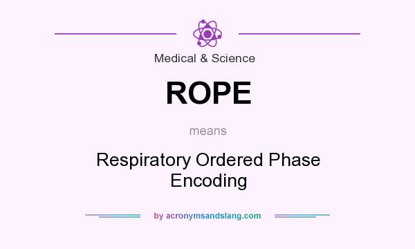 What does ROPE mean? It stands for Respiratory Ordered Phase Encoding