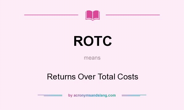 What does ROTC mean? It stands for Returns Over Total Costs