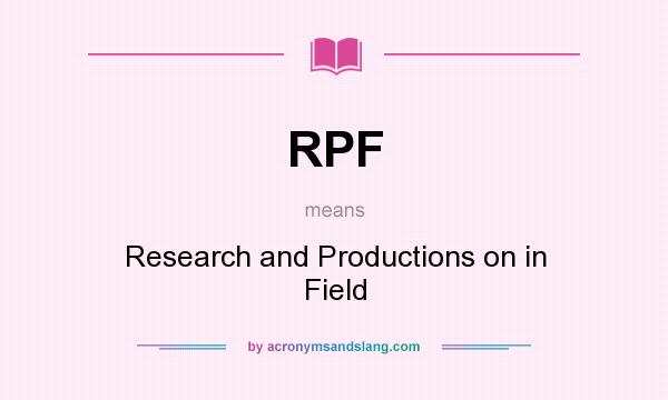 What does RPF mean? It stands for Research and Productions on in Field