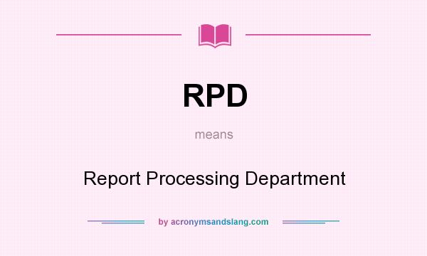 What does RPD mean? It stands for Report Processing Department