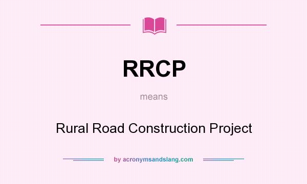 What does RRCP mean? It stands for Rural Road Construction Project