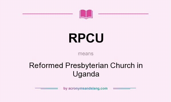 What does RPCU mean? It stands for Reformed Presbyterian Church in Uganda