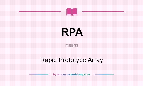What does RPA mean? It stands for Rapid Prototype Array