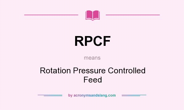 What does RPCF mean? It stands for Rotation Pressure Controlled Feed