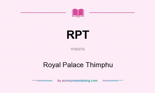 What does RPT mean? It stands for Royal Palace Thimphu