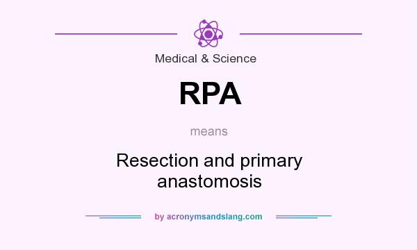 What does RPA mean? It stands for Resection and primary anastomosis