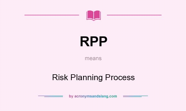 What does RPP mean? It stands for Risk Planning Process