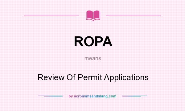 What does ROPA mean? It stands for Review Of Permit Applications
