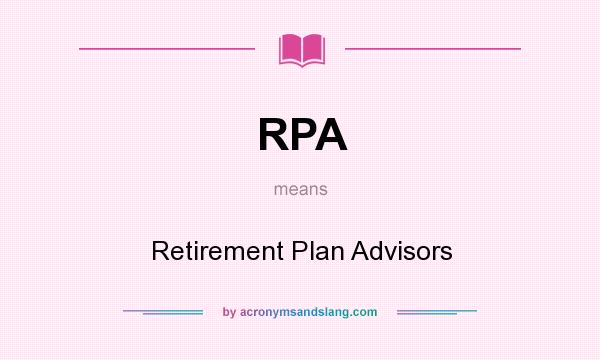 What does RPA mean? It stands for Retirement Plan Advisors