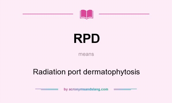 What does RPD mean? It stands for Radiation port dermatophytosis