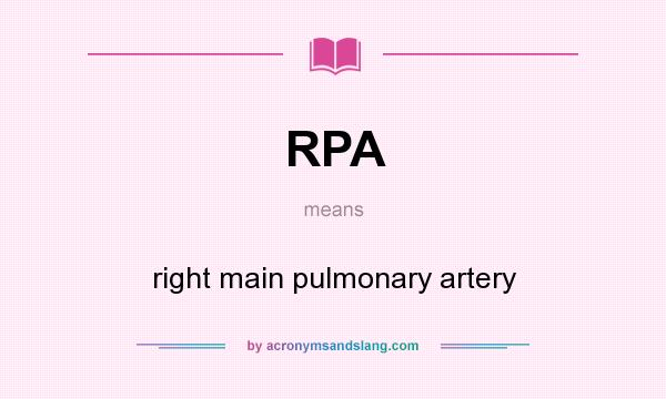 What does RPA mean? It stands for right main pulmonary artery