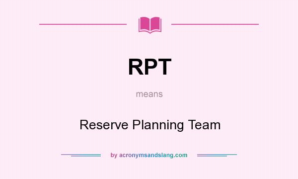 What does RPT mean? It stands for Reserve Planning Team