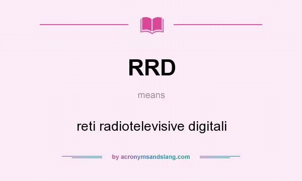 What does RRD mean? It stands for reti radiotelevisive digitali