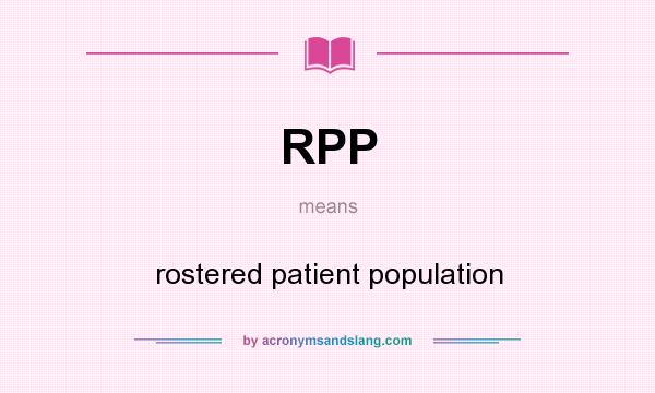What does RPP mean? It stands for rostered patient population