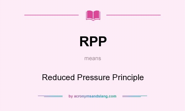 What does RPP mean? It stands for Reduced Pressure Principle