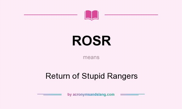 What does ROSR mean? It stands for Return of Stupid Rangers