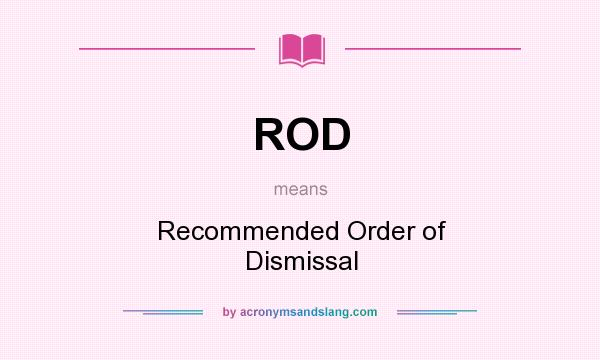What does ROD mean? It stands for Recommended Order of Dismissal