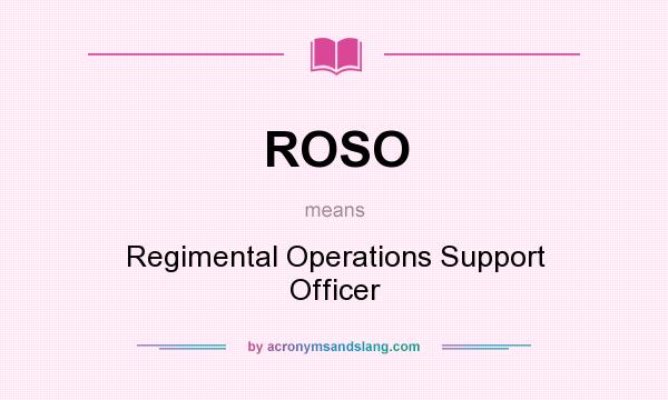 What does ROSO mean? It stands for Regimental Operations Support Officer