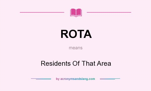 What does ROTA mean? It stands for Residents Of That Area