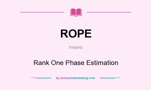 What does ROPE mean? It stands for Rank One Phase Estimation