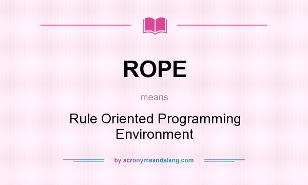 What does ROPE mean? It stands for Rule Oriented Programming Environment