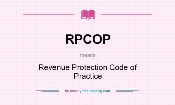 What does RPCOP mean? It stands for Revenue Protection Code of Practice