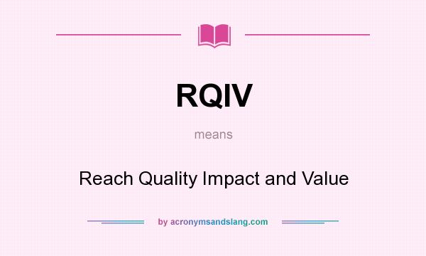 What does RQIV mean? It stands for Reach Quality Impact and Value