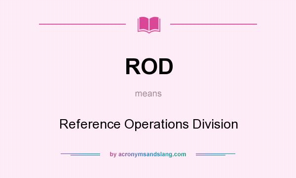 What does ROD mean? It stands for Reference Operations Division