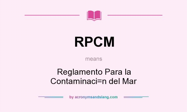 What does RPCM mean? It stands for Reglamento Para la Contaminaci=n del Mar
