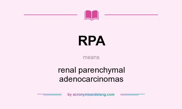 What does RPA mean? It stands for renal parenchymal adenocarcinomas