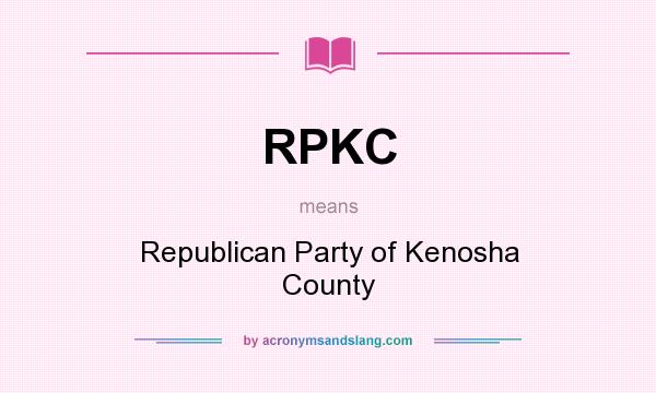 What does RPKC mean? It stands for Republican Party of Kenosha County