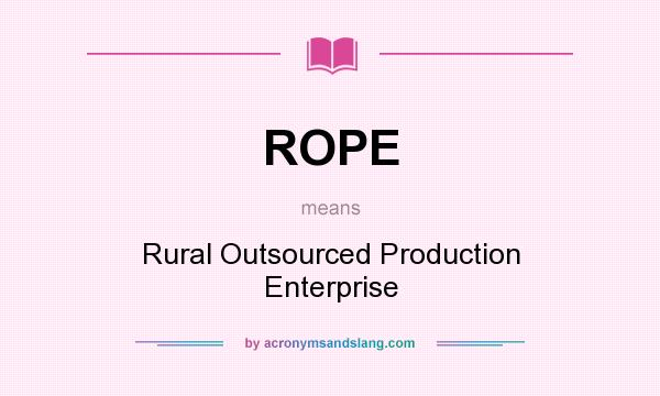 What does ROPE mean? It stands for Rural Outsourced Production Enterprise