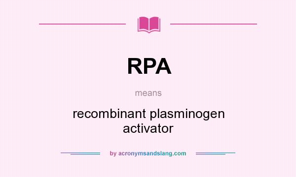 What does RPA mean? It stands for recombinant plasminogen activator