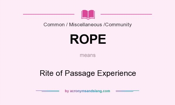 What does ROPE mean? It stands for Rite of Passage Experience