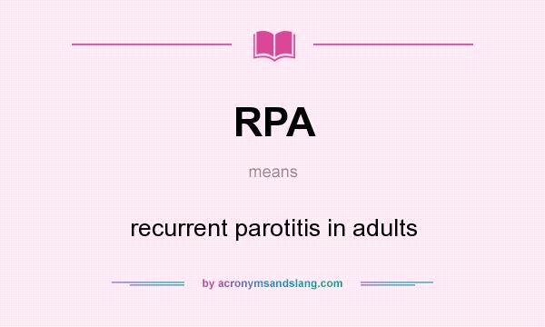 What does RPA mean? It stands for recurrent parotitis in adults