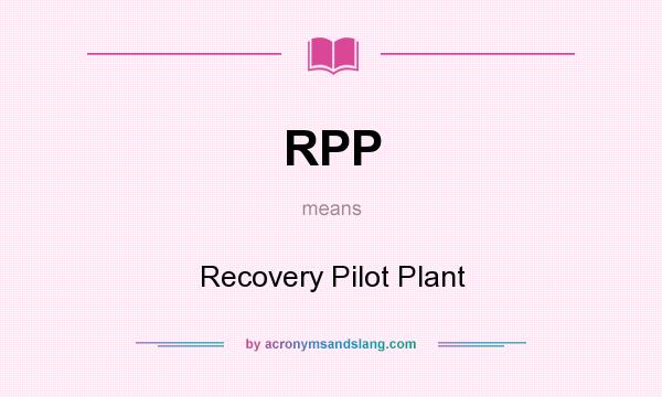What does RPP mean? It stands for Recovery Pilot Plant