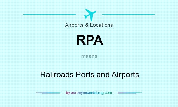 What does RPA mean? It stands for Railroads Ports and Airports