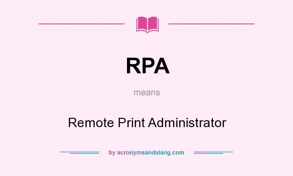 What does RPA mean? It stands for Remote Print Administrator