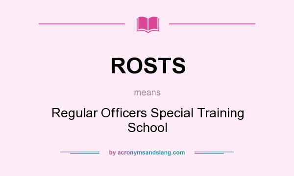 What does ROSTS mean? It stands for Regular Officers Special Training School