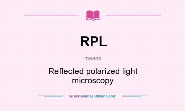 What does RPL mean? It stands for Reflected polarized light microscopy