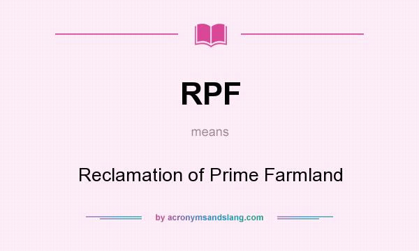 What does RPF mean? It stands for Reclamation of Prime Farmland