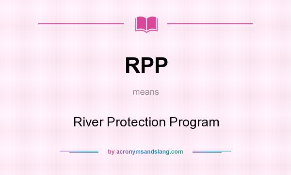 What does RPP mean? It stands for River Protection Program